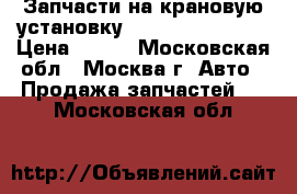Запчасти на крановую установку CSS 106. CSS 186 › Цена ­ 100 - Московская обл., Москва г. Авто » Продажа запчастей   . Московская обл.